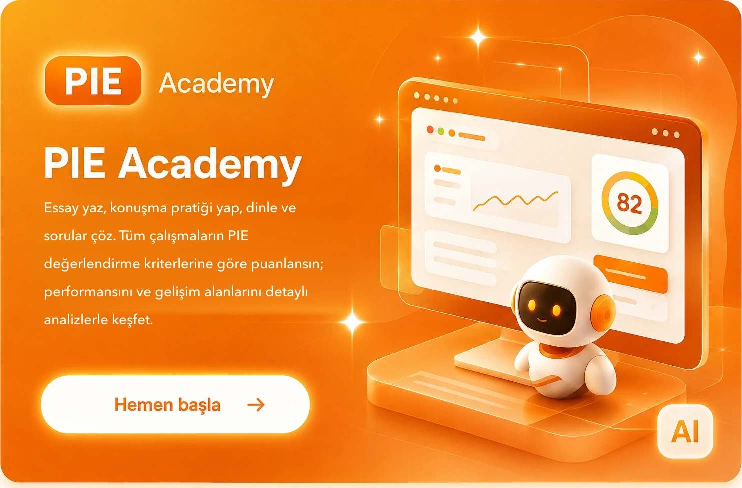 PIE Academy — Essay yaz, konuşma pratiği yap, dinle ve sorular çöz. Tüm çalışmaların PIE değerlendirme kriterlerine göre puanlansın; performansını ve gelişim alanlarını detaylı analizlerle keşfet. Hemen başla.